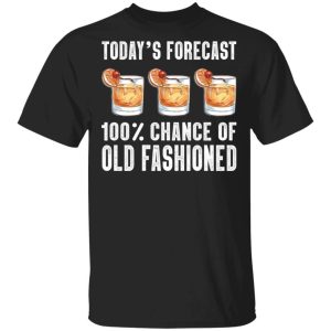 Today’s Forecast 100 Old Fashioned T-shirt Cocktail Tee  All Day Tee