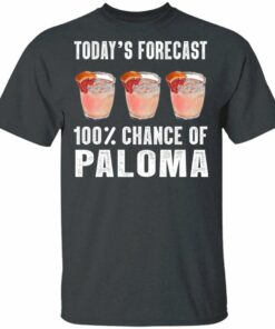 Todays Forecast 100 Paloma T shirt Cocktail Tee All Day Tee 2