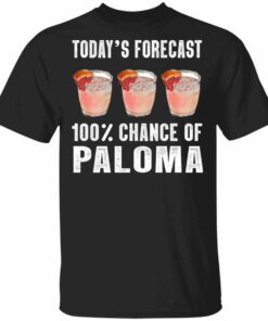 Todays Forecast 100 Paloma T shirt Cocktail Tee All Day Tee 3