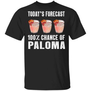 Todays Forecast 100 Paloma T shirt Cocktail Tee All Day Tee 3