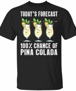 Todays Forecast 100 Pina Colada T shirt Cocktail Tee All Day Tee 1