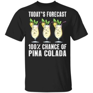 Todays Forecast 100 Pina Colada T shirt Cocktail Tee All Day Tee 3