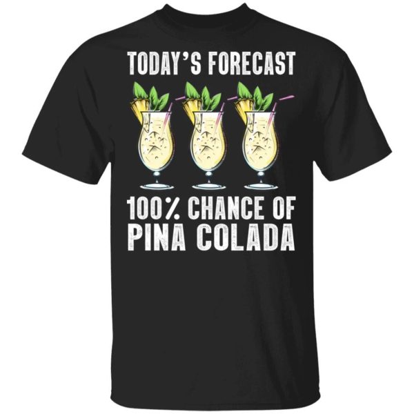 Today’s Forecast 100 Pina Colada T-shirt Cocktail Tee  All Day Tee