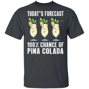 Todays Forecast 100 Pina Colada T shirt Cocktail Tee All Day Tee 4