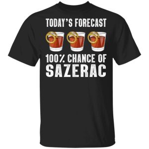 Todays Forecast 100 Sazerac T shirt Cocktail Tee All Day Tee 1