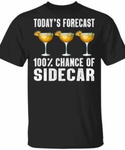 Todays Forecast 100 Sidecar T shirt Cocktail Tee All Day Tee 3