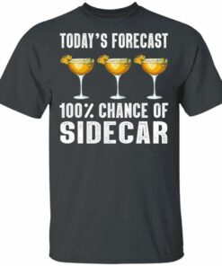 Todays Forecast 100 Sidecar T shirt Cocktail Tee All Day Tee 4