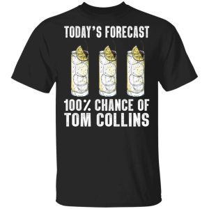 Todays Forecast 100 Tom Collins T shirt Cocktail Tee All Day Tee 3