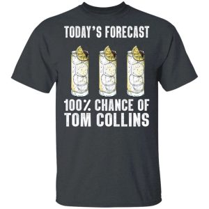 Todays Forecast 100 Tom Collins T shirt Cocktail Tee All Day Tee 4