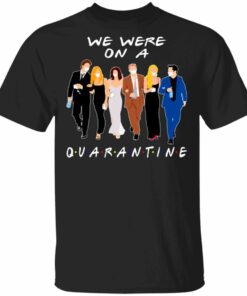 We Were On A Quarantine FRIENDS T shirt All Day Tee 1