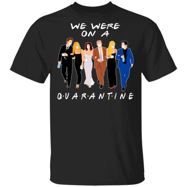 We Were On A Quarantine FRIENDS T-shirt  All Day Tee