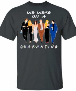 We Were On A Quarantine FRIENDS T shirt All Day Tee 2
