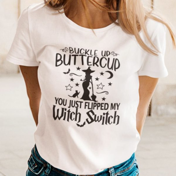 Witch Buckle Up Buttercup You Just Flipped My Witch Switch Shirt