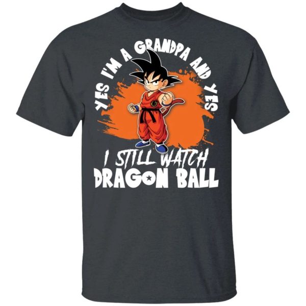Yes I’m A Grandpa And Yes I Still Watch Dragon Ball Shirt Son Goku Tee  All Day Tee