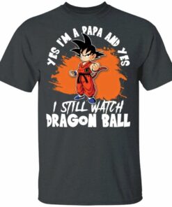 Yes I'm A Papa And Yes I Still Watch Dragon Ball Shirt Son Goku Tee All Day Tee 3 Yes Im A Papa And Yes I Still Watch Dragon Ball Shirt Son Goku Tee All Day Tee 4