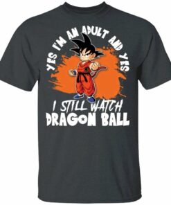 Yes Im An Adult And Yes I Still Watch Dragon Ball Shirt Son Goku Tee All Day Tee 4