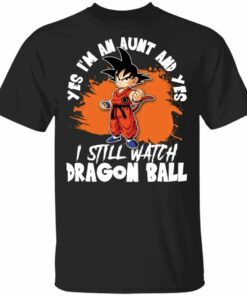 Yes Im An Aunt And Yes I Still Watch Dragon Ball Shirt Son Goku Tee All Day Tee 1