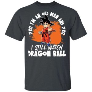 Yes Im An Old Man And Yes I Still Watch Dragon Ball Shirt Son Goku Tee All Day Tee 4