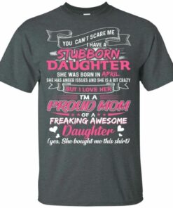 You Can't Scare Me I Have April Stubborn Daughter T-shirt For Mom All Day Tee 3 You Cant Scare Me I Have April Stubborn Daughter T shirt For Mom All Day Tee 4