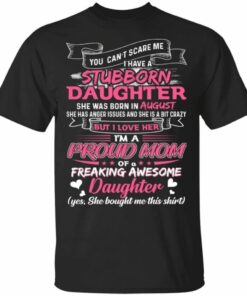 You Cant Scare Me I Have August Stubborn Daughter T shirt For Mom All Day Tee 3