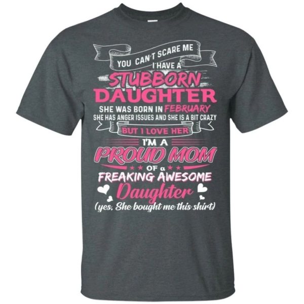 You Can’t Scare Me I Have February Stubborn Daughter T-shirt For Mom  All Day Tee