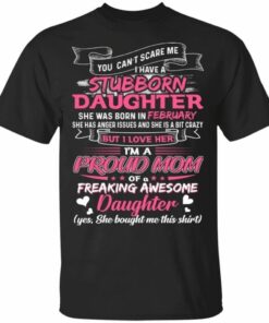 You Cant Scare Me I Have February Stubborn Daughter T shirt For Mom All Day Tee 3