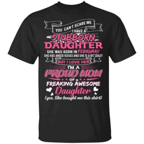 You Can’t Scare Me I Have February Stubborn Daughter T-shirt For Mom  All Day Tee