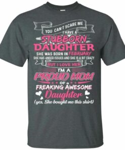 You Cant Scare Me I Have February Stubborn Daughter T shirt For Mom All Day Tee 4