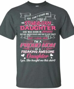 You Can't Scare Me I Have January Stubborn Daughter T-shirt For Mom All Day Tee 1 You Cant Scare Me I Have January Stubborn Daughter T shirt For Mom All Day Tee 2