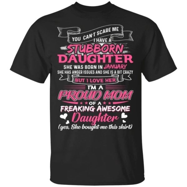 You Can’t Scare Me I Have January Stubborn Daughter T-shirt For Mom  All Day Tee