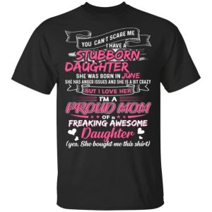 You Cant Scare Me I Have June Stubborn Daughter T shirt For Mom All Day Tee 3