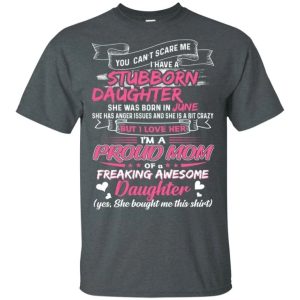 You Cant Scare Me I Have June Stubborn Daughter T shirt For Mom All Day Tee 4