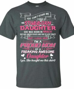 You Can't Scare Me I Have March Stubborn Daughter T-shirt For Mom All Day Tee 3 You Cant Scare Me I Have March Stubborn Daughter T shirt For Mom All Day Tee 4