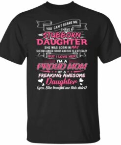 You Cant Scare Me I Have May Stubborn Daughter T shirt For Mom All Day Tee 1