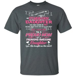 You Can’t Scare Me I Have May Stubborn Daughter T-shirt For Mom  All Day Tee