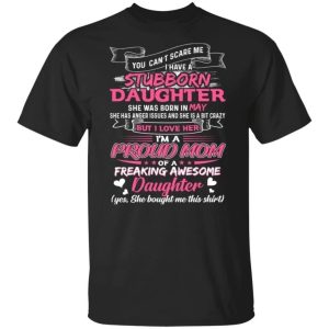 You Cant Scare Me I Have May Stubborn Daughter T shirt For Mom All Day Tee 3