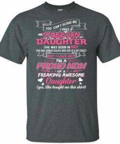 You Cant Scare Me I Have May Stubborn Daughter T shirt For Mom All Day Tee 4