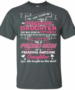 You Can't Scare Me I Have September Stubborn Daughter T-shirt For Mom All Day Tee 1 You Cant Scare Me I Have September Stubborn Daughter T shirt For Mom All Day Tee 2
