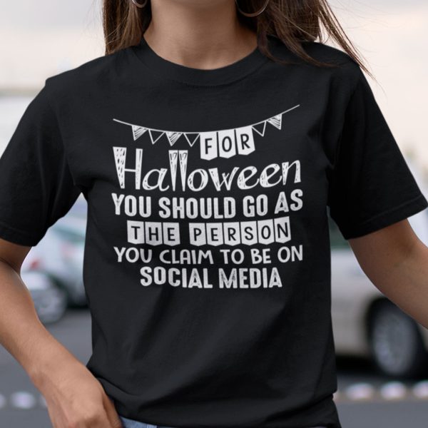 You Should Go As Person You Claim To Be On Social Media Shirt Halloween