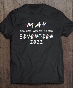 17Th Birthday May The One Where I Turn 17 2022 Mens Women 1