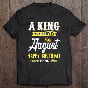 A King Was Born In August Happy Birthday To Him 1