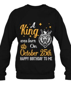 A King Was Born On October 25Th Happy Birthday To Me Dad Son 3 A King Was Born On October 25Th Happy Birthday To Me Dad Son 4