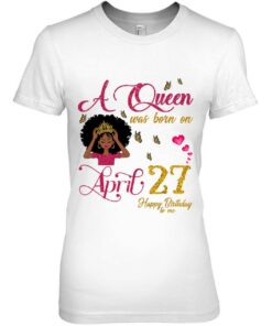 A Queen Was Born On April 27 Happy Birthday To Me 2