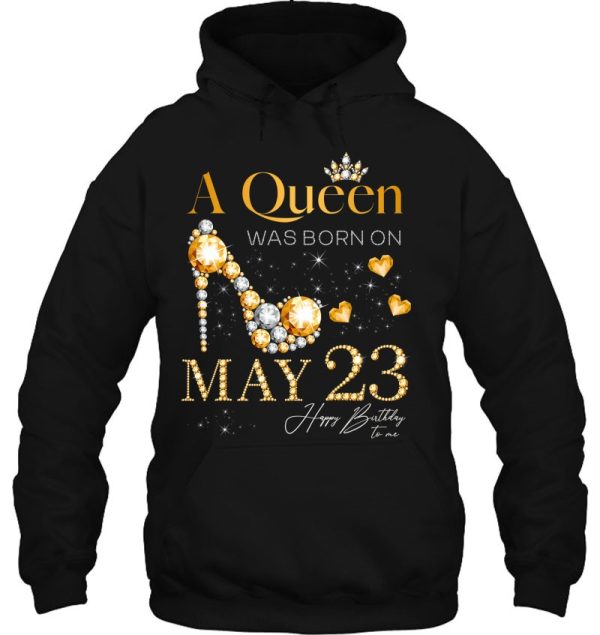 A Queen Was Born On May 23 Happy Birthday To Me Queen