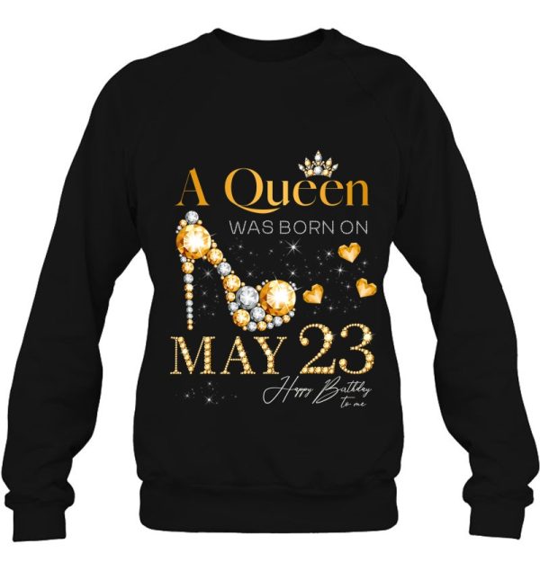 A Queen Was Born On May 23 Happy Birthday To Me Queen