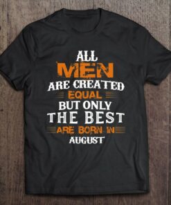All Men Created Equal But The Best Are Born In August 1