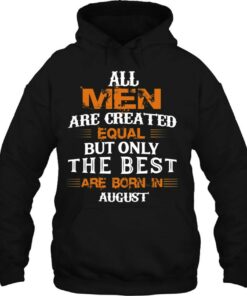 All Men Created Equal But The Best Are Born In August 2 All Men Created Equal But The Best Are Born In August 3