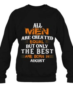 All Men Created Equal But The Best Are Born In August 3 All Men Created Equal But The Best Are Born In August 4