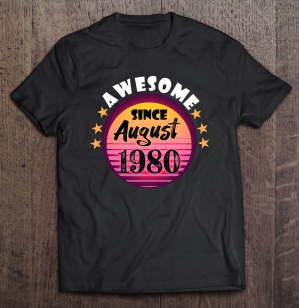 Awesome Since August 1980 Birthday 1980 August Vintage