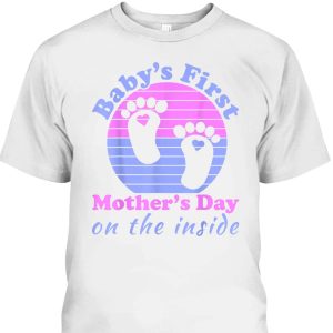 Baby’s First Mother’s Day T-Shirt On The Inside